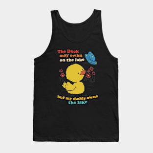 The Duck May Swim On The Lake But My Daddy Owns The Lake Tank Top